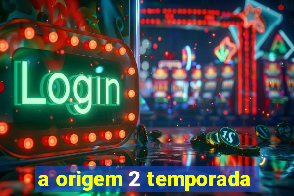 a origem 2 temporada